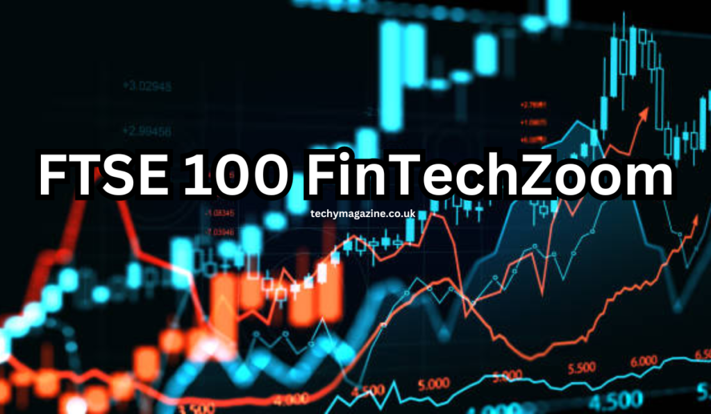 FTSE 100 FinTechZoom A New Era in Financial Analysis