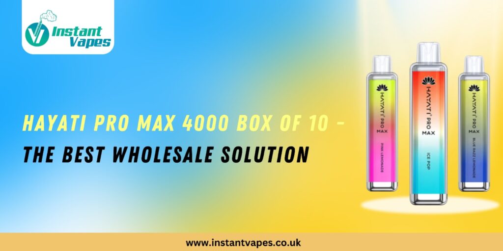 Hayati Pro Max 4000 Box of 10 |The Best Wholesale Solution